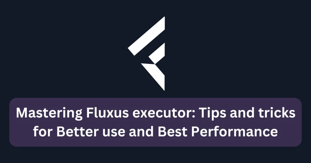 Mastering-Fluxus-executor-Tips-and-tricks-for-Better-use-and-Best-Performance