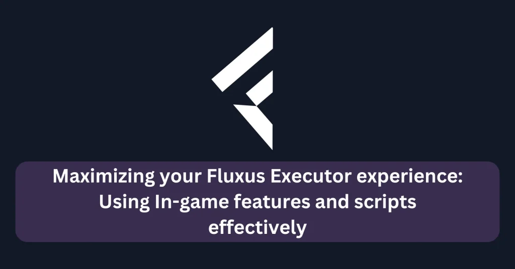 Maximizing-your-Fluxus-Executor-experience-Using-In-game-features-and-scripts-effectively